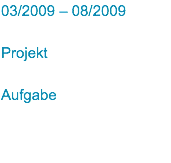 03/2009 – 08/2009 Projekt Aufgabe